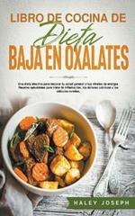 Libro de cocina de dieta baja en oxalatos.Recetas saludables para tratar la inflamacion, los dolores cronicos y los calculos renales.