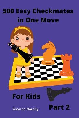 500 Easy Checkmates in One Move for Kids, Part 2 - Charles Morphy - cover