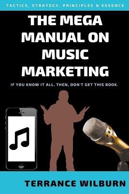 The Mega Manual On Music Marketing - Terrance Wilburn - cover