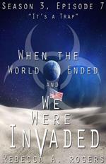 It’s a Trap (When the World Ended and We Were Invaded: Season 3, Episode #7)