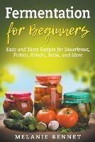 Fermentation for Beginners: Easy and Tasty Recipes for Sauerkraut, Pickles, Kimchi, Salsa, and More - Melanie Bennet - cover