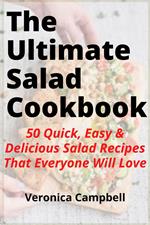 The Ultimate Salad Cookbook: 50 Quick, Easy & Delicious Salad Recipes That Everyone Will Love