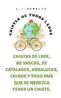 Chistes de Lepe, de Vascos, de Catalanes, Andaluces, Chinos y todo pais que se merezca tener un chiste. - J J Bernier - cover