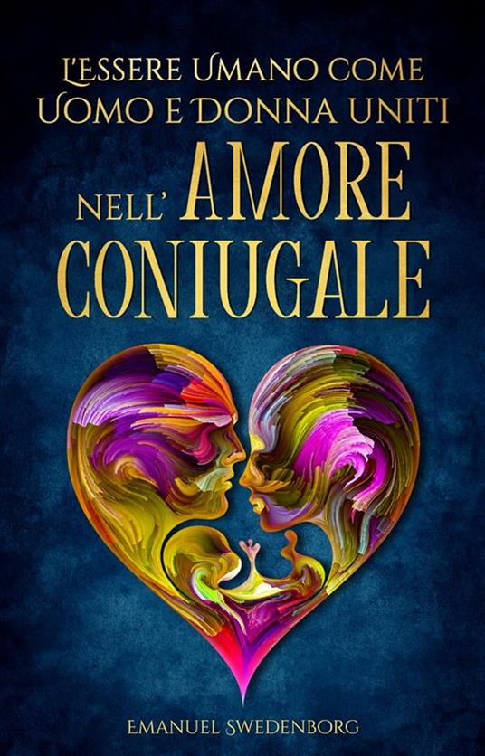 L’Essere Umano come Uomo e Donna uniti nell’Amore Coniugale - Emanuel Swedenborg - ebook