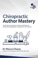 Author Mastery - The Chiropractor’s Blueprint to Writing, Publishing and Selling Life-Changing Books to Rapidly Grow Their Practice!