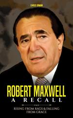 Robert Maxwell, A Recall : Rising from Rags & Falling from Grace