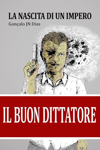Il Buon Dittatore – La Nascita di un Impero - Gonçalo JN Dias - ebook