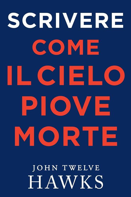 Scrivere Come Il Cielo Piove Morte - John Twelve Hawks - ebook