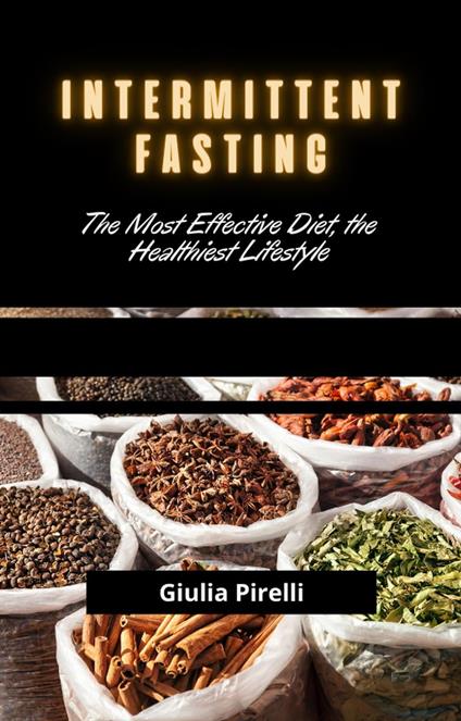 Intermittent Fasting: The Most Effective Diet, the Healthiest Lifestyle