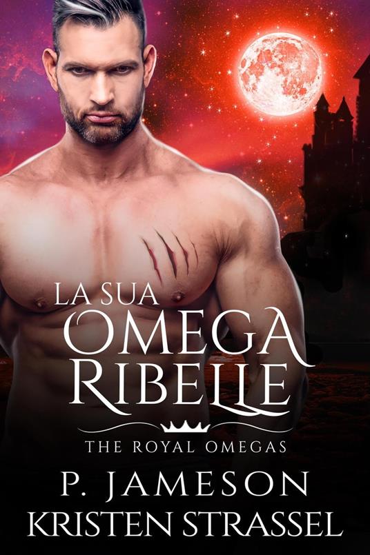 La sua Omega Ribelle - P. Jameson,Kristen Strassel,Chiara Vitali - ebook