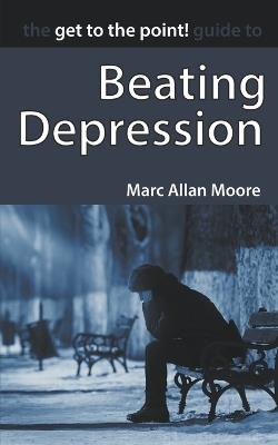 The Get to the Point! Guide to Beating Depression - Marc Allan Moore - cover