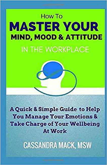 Master Your Mind, Mood & Attitude In The Workplace