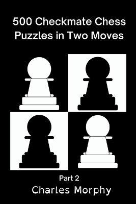 500 Checkmate Chess Puzzles in Two Moves, Part 2 - Charles Morphy - cover
