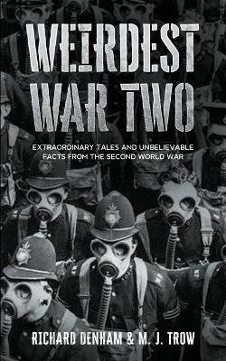 Weirdest War Two: Extraordinary Tales and Unbelievable Facts from the Second World War - M J Trow - cover