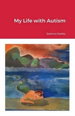 My Life With Autism - Seamus Seeley - cover