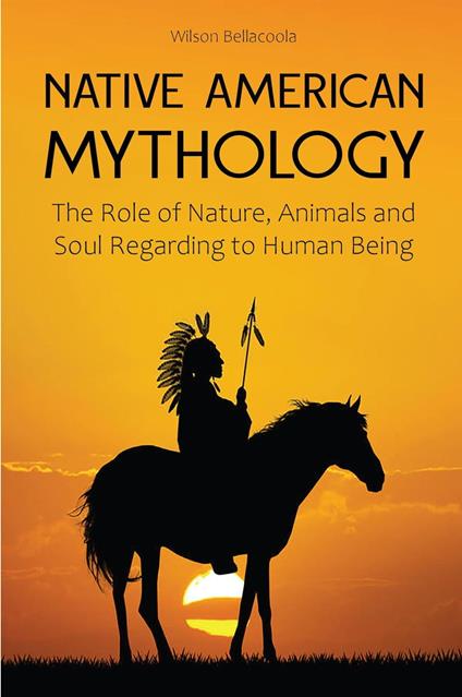 Native American Mythology The Role of Nature, Animals and Soul Regarding to Human Being