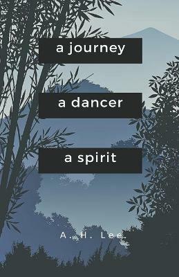 A Journey, a Dancer, a Spirit - A H Lee - cover