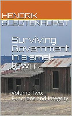 Surviving Government in a small town: Volume Two - Functions and Integrity - Hendrik Slegtenhorst - cover