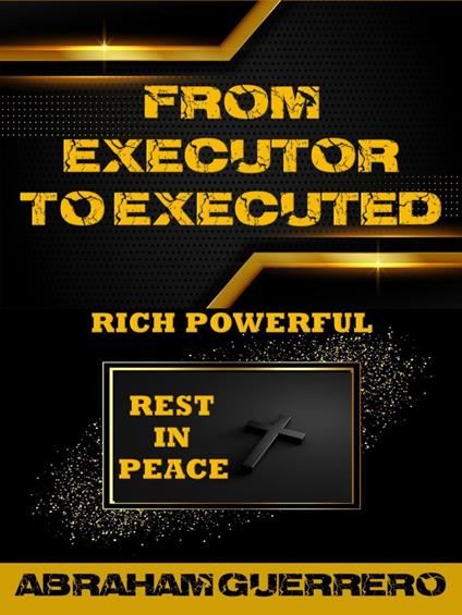 From Executor To Executed Rich Powerful Rest In Peace