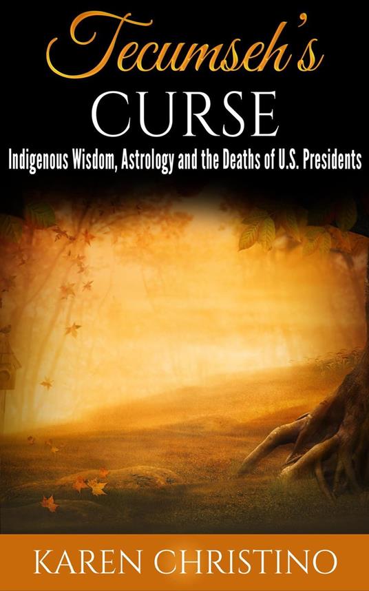 Tecumseh's Curse: Indigenous Wisdom, Astrology and the Deaths of U.S. Presidents