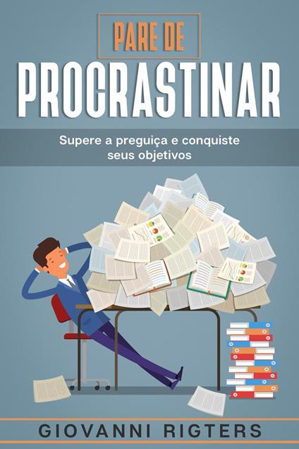 Pare de procrastinar: Supere a preguiça e conquiste seus objetivos