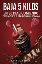 Baja de peso: Baja 5 kilos en 30 días comiendo todo lo que te gusta! en 3 sencillos pasos