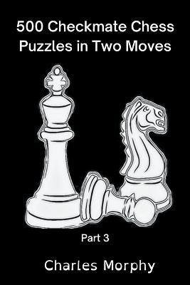 500 Checkmate Chess Puzzles in Two Moves, Part 3 - Charles Morphy - cover