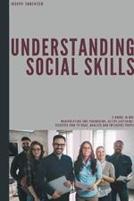 Understanding Social Skills: 2 Books in One, Manipulation and Persuasion, Active Listening: Discover how to Read, Analyze and Influence People