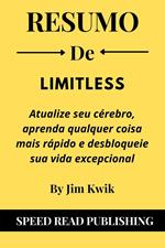 Resumo De Limitless Por Jim Kwik Atualize Seu Cérebro, Aprenda Qualquer Coisa Mais Rápido E Desbloqueie Sua Vida Excepcional