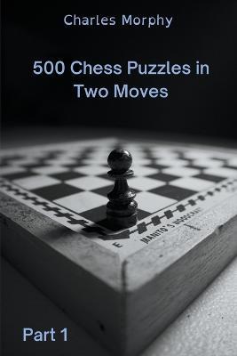 500 Chess Puzzles in Two Moves, Part 1 - Charles Morphy - cover
