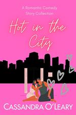 Hot In The City: A Romantic Comedy Story Collection