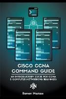 Cisco CCNA Command Guide: An Introductory Guide for CCNA & Computer Networking Beginners - Ramon Nastase - cover