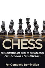 Chess: Chess Masterclass Guide to Chess Tactics, Chess Openings & Chess Strategies