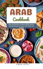 ARAB COOKBOOK : Easy and Delicious Arabian Middle Eastern Cooking Recipes to Enjoy with Family and Friends