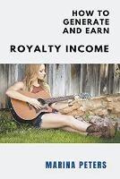 How to Generate and Earn Royalty Income - Marina Peters - cover