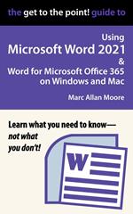 The Get to the Point! Guide to Using Microsoft Word 2021 and Word for Microsoft Office 365 on Windows and Mac