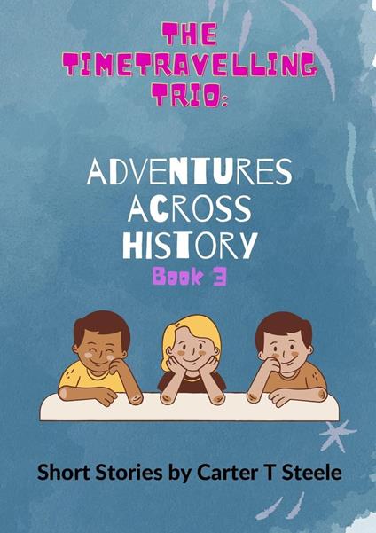 The Time-Travelling Trio: Adventure Stories Across History - Carter T Steele - ebook