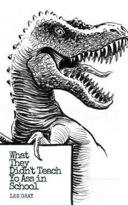 What They Didn't Teach Yo Ass in School - Lee Gray - cover