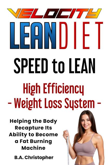The Velocity LEAN Diet - Speed to LEAN - High Efficiency Weight Loss System