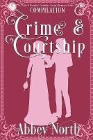 Crime & Courtship: A Sweet Pride & Prejudice Mystery Romance Compilation - Abbey North - cover
