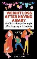 Weight Loss After Having A Baby: How To Lose Postpartum Weight After Pregnancy & Giving Birth