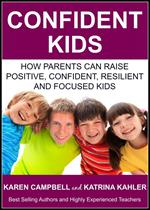 Confident Kids: How Parents Can Raise Positive, Confident, Resilient and Focused Kids