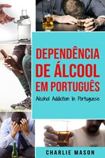 Dependência de Álcool Em português/ Alcohol Addiction In Portuguese