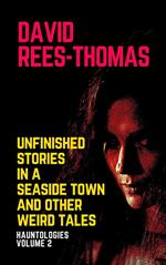 Unfinished Stories in a Seaside Town and Other Weird Tales