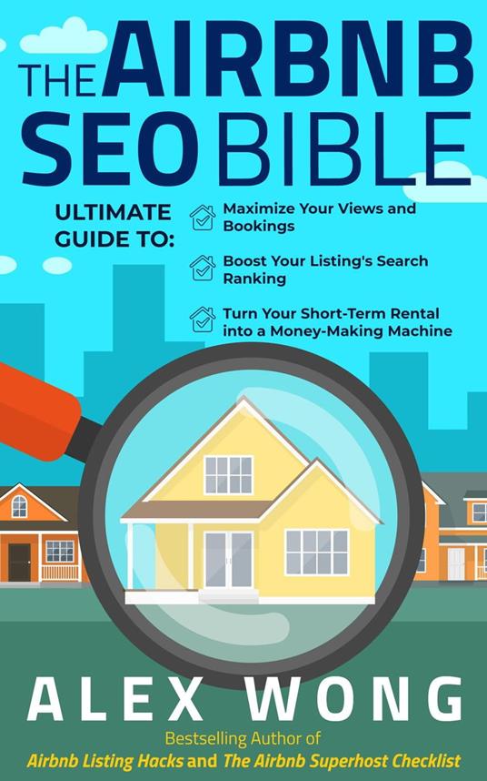 The Airbnb SEO Bible: The Ultimate Guide to Maximize Your Views and Bookings, Boost Your Listing’s Search Ranking, and Turn Your Short-Term Rental into a Money-Making Machine