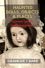 Haunted Dolls, Objects And Places: Paranormal Guide To Supernatural Activities