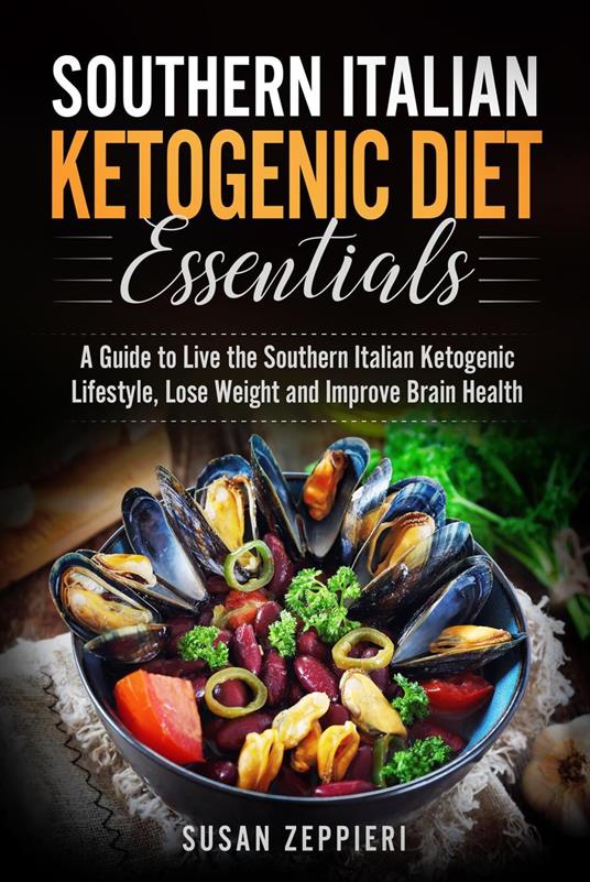Southern Italian Ketogenic Diet Essentials A Guide to Live the Southern Italian Ketogenic Lifestyle, Lose Weight and Improve Brain Health