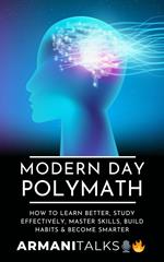 Modern Day Polymath: How to Learn Better, Study Effectively, Master Skills, Build Habits & Become Smarter