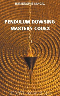 Pendulum Dowsing Mastery Codex - Merryl Kowalska - cover