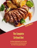 The Complete Sirtfood Diet: The Ultimate cookbook guide to start Lose weight fast, reset metabolism, lower blood pressure and more. Perfect for busy people and beginners